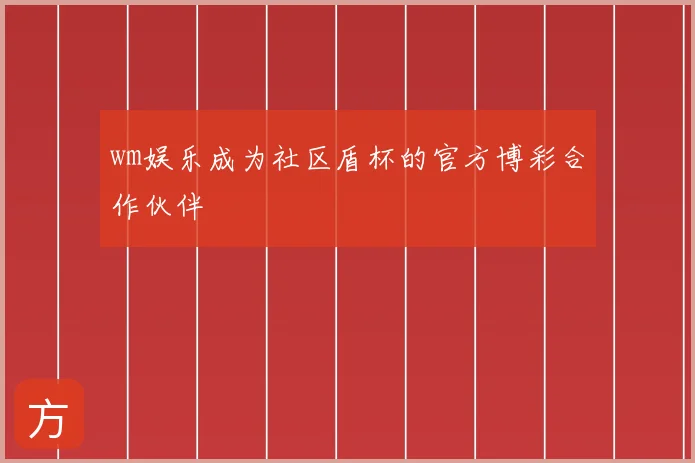 wm娱乐成为社区盾杯的官方博彩合作伙伴
