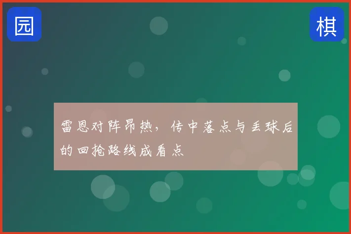 雷恩对阵昂热，传中落点与丢球后的回抢路线成看点